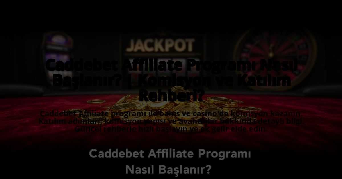 Caddebet-Affiliate-Programi-Nasil-Baslanir-Komisyon-ve-Katilim-Rehberi-overlay-1773541434.jpg