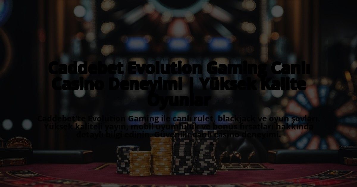 Caddebet-Evolution-Gaming-Canli-Casino-Deneyimi-Yuksek-Kalite-Oyunlar-overlay-1772892103.jpg