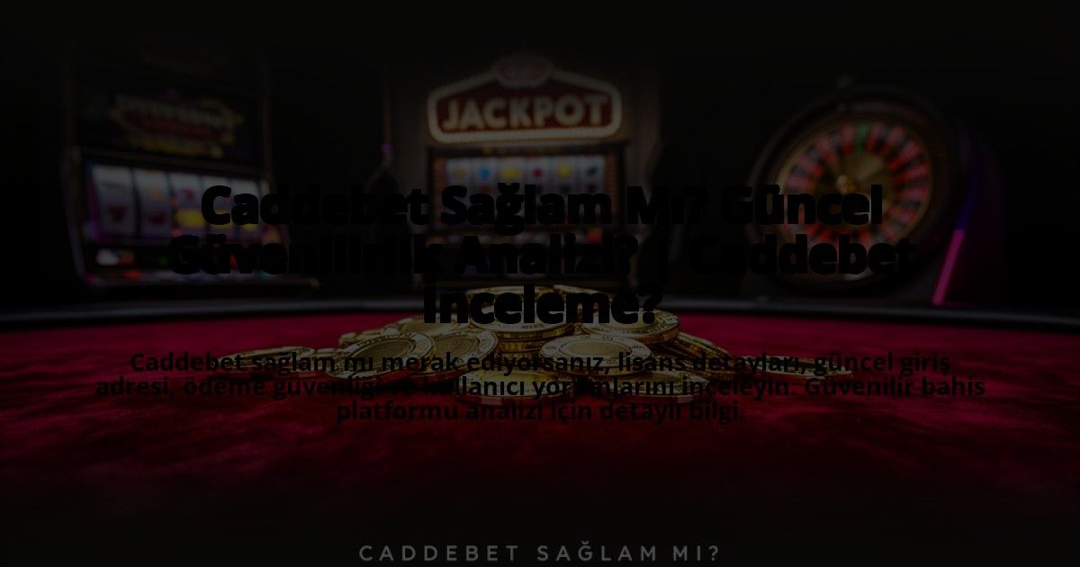Caddebet-Saglam-Mi-Guncel-Guvenilirlik-Analizi-Caddebet-Inceleme-overlay-1773609742.jpg